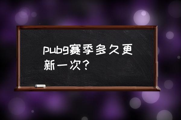 绝地求生9.14更新多久 pubg赛季多久更新一次？