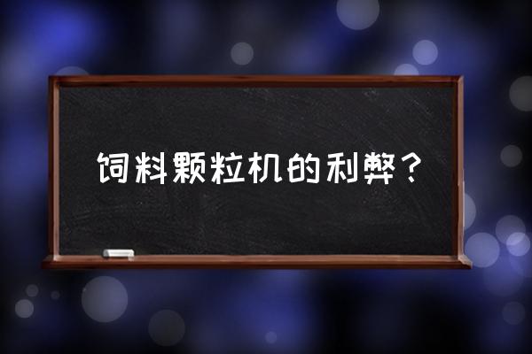 饲料颗粒机影响成分吗 饲料颗粒机的利弊？