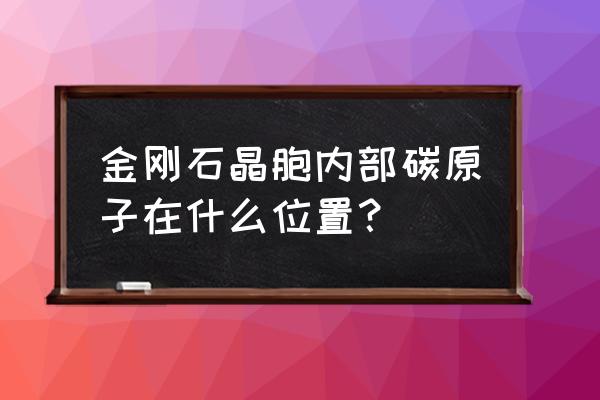 金刚石晶胞原子数怎么算 金刚石晶胞内部碳原子在什么位置？