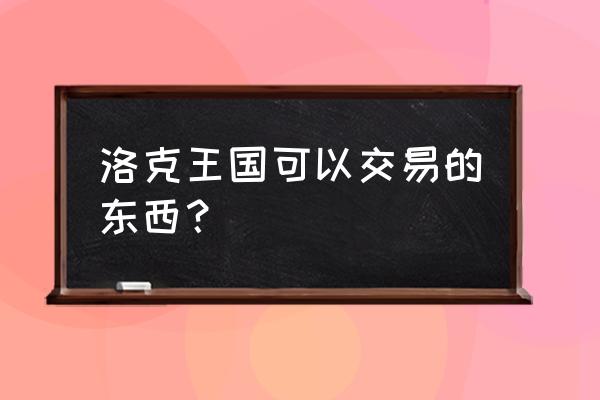 洛克王国如何交易 洛克王国可以交易的东西？