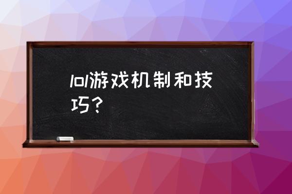 英雄联盟有没有游戏机制 lol游戏机制和技巧？