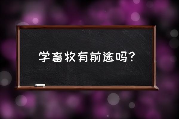 学畜牧业有什么好处 学畜牧有前途吗？