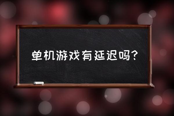 单机网游为什么会有延迟 单机游戏有延迟吗？