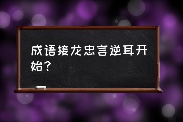 成语接龙命中注定后面接什么 成语接龙忠言逆耳开始？