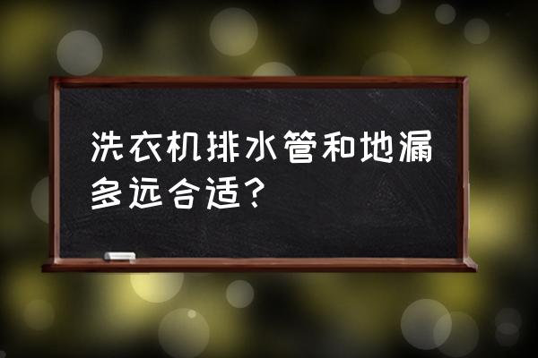 洗衣机排水低于地漏多少 洗衣机排水管和地漏多远合适？