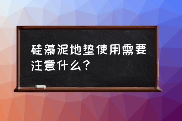 硅藻泥地垫第一次用要清洗吗 硅藻泥地垫使用需要注意什么？