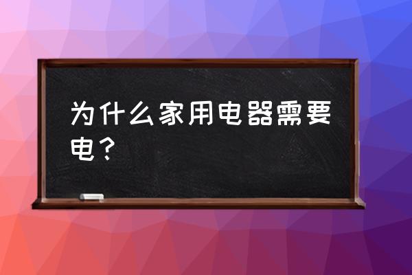 家用电器的基本常识 为什么家用电器需要电？