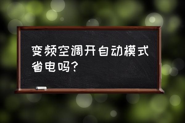 冬天用变频空调取暖怎样省电 变频空调开自动模式省电吗？