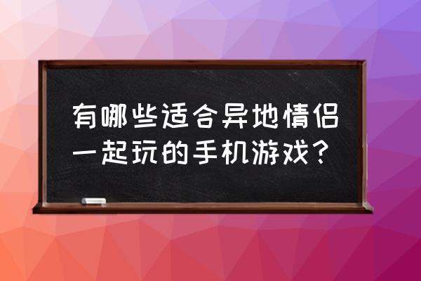 妖姬三国怎么快速获得紫将 有哪些适合异地情侣一起玩的手机游戏？