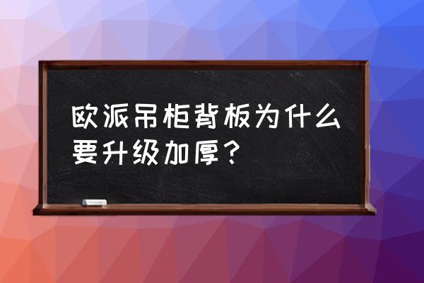 衣柜背板厚与薄的区别是什么 欧派吊柜背板为什么要升级加厚？