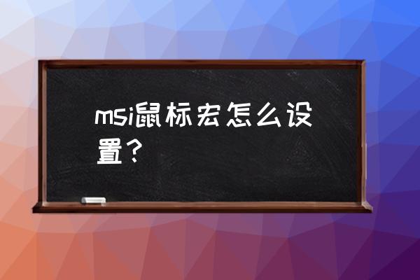 lol鼠标宏最佳设置走a msi鼠标宏怎么设置？