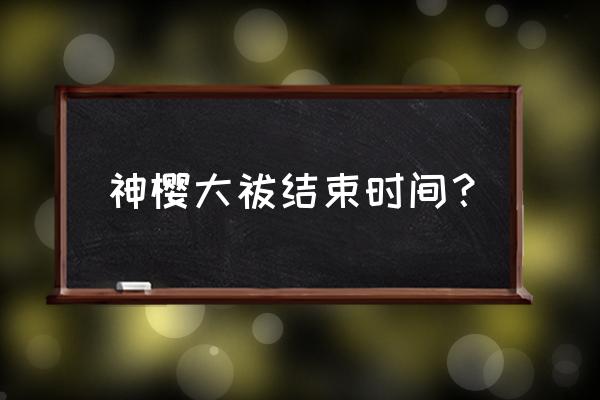 神樱大拔最后的任务怎么过 神樱大祓结束时间？