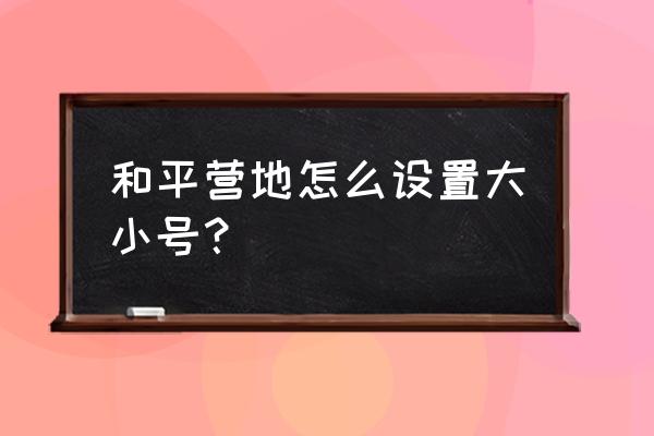 王者营地怎么设置小号 和平营地怎么设置大小号？