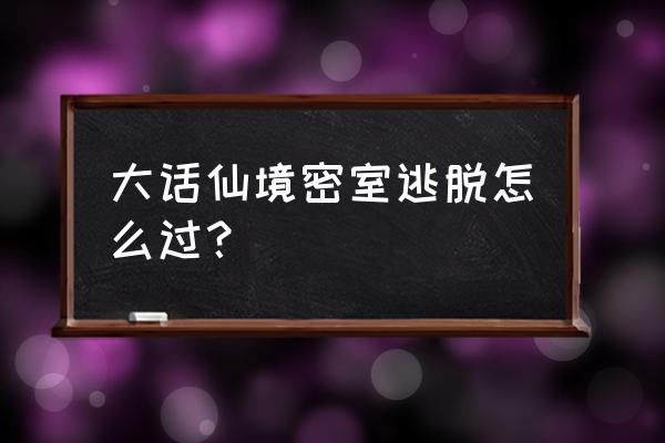 密室类故事游戏攻略 大话仙境密室逃脱怎么过？