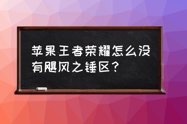 飓风之锤怎么快速升级 苹果王者荣耀怎么没有飓风之锤区？