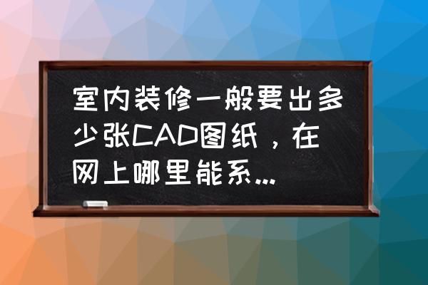 autocad室内装潢教程 室内装修一般要出多少张CAD图纸，在网上哪里能系统化的学习？