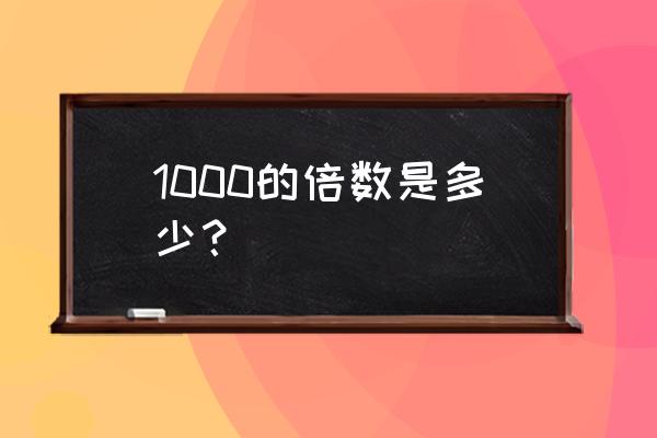 4000的1.2倍怎么算 1000的倍数是多少？