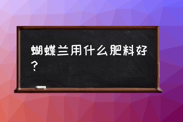 蝴蝶兰怎么栽培最好 蝴蝶兰用什么肥料好？