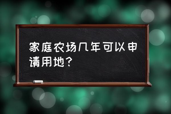 家庭农场怎么办理设施农用地手续 家庭农场几年可以申请用地？