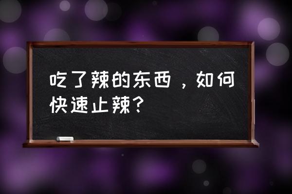 被青椒辣到手要怎么处理 吃了辣的东西，如何快速止辣？