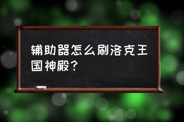 洛克王国英雄神殿奖励 辅助器怎么刷洛克王国神殿？