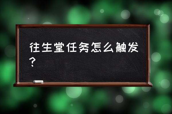 原神胡桃秘境鬼打墙怎么过 往生堂任务怎么触发？