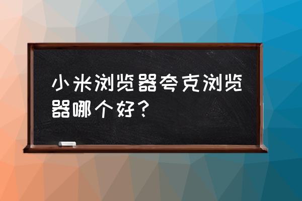 氢流app官方 小米浏览器夸克浏览器哪个好？