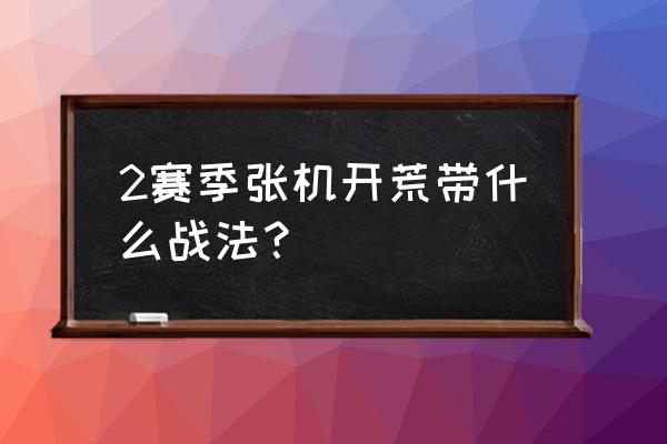 一骑当千2最强阵容搭配 2赛季张机开荒带什么战法？