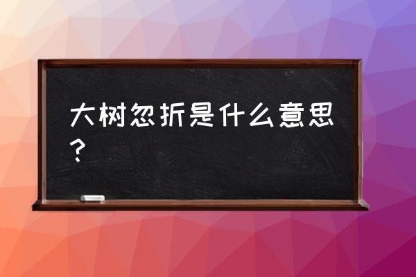 简单大树的折法 大树忽折是什么意思？